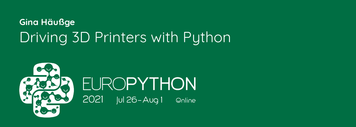 Driving 3D Printers with Python — EuroPython 2021 Online · July 26 ...